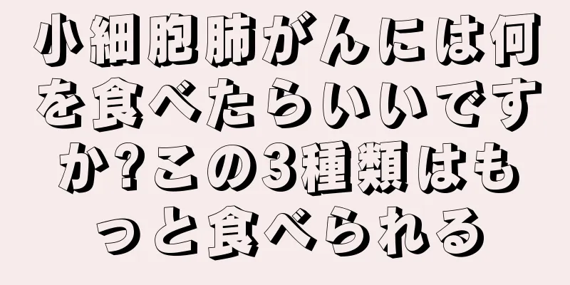 小細胞肺がんには何を食べたらいいですか?この3種類はもっと食べられる