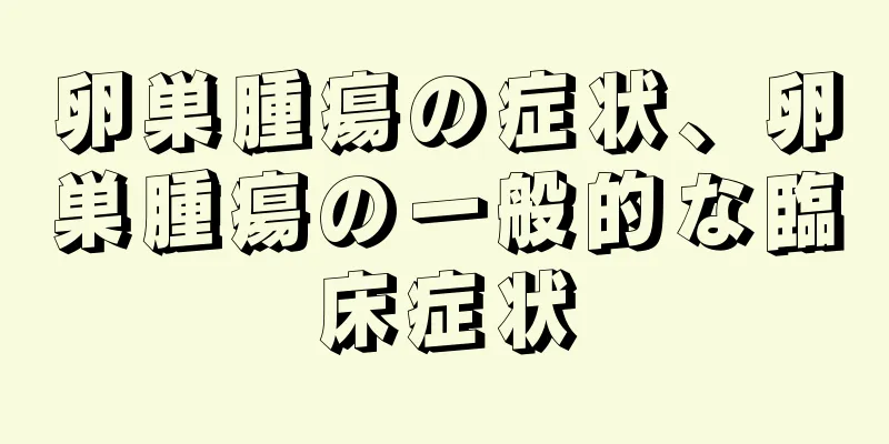 卵巣腫瘍の症状、卵巣腫瘍の一般的な臨床症状