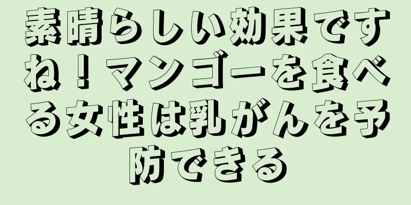 素晴らしい効果ですね！マンゴーを食べる女性は乳がんを予防できる