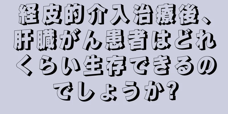 経皮的介入治療後、肝臓がん患者はどれくらい生存できるのでしょうか?