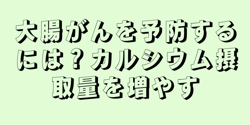 大腸がんを予防するには？カルシウム摂取量を増やす