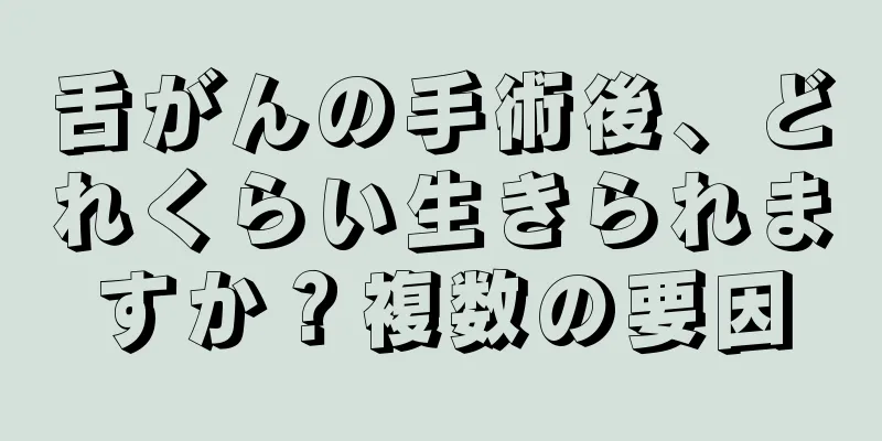 舌がんの手術後、どれくらい生きられますか？複数の要因