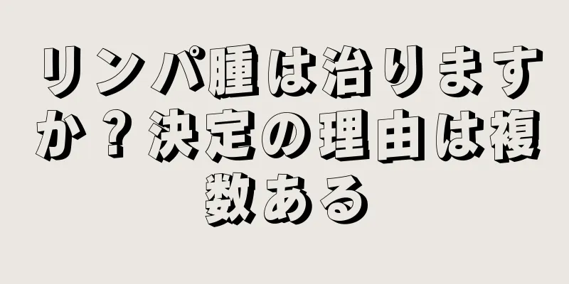 リンパ腫は治りますか？決定の理由は複数ある