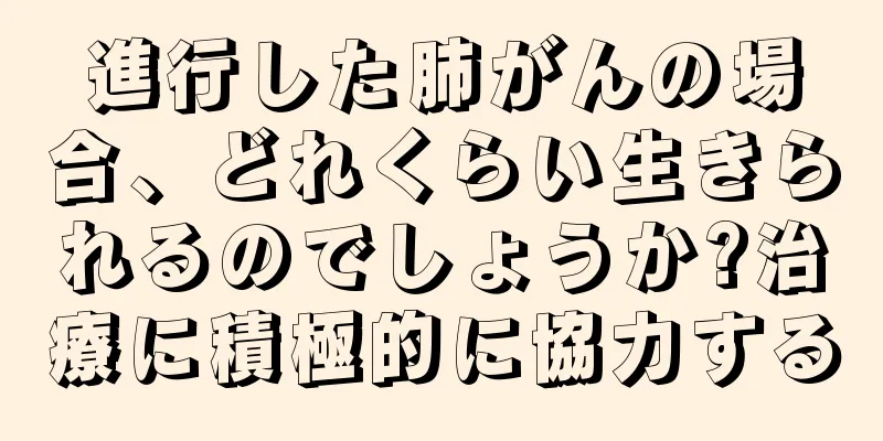 進行した肺がんの場合、どれくらい生きられるのでしょうか?治療に積極的に協力する