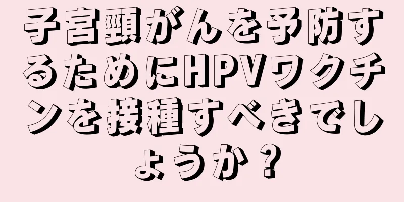 子宮頸がんを予防するためにHPVワクチンを接種すべきでしょうか？