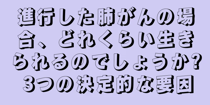 進行した肺がんの場合、どれくらい生きられるのでしょうか? 3つの決定的な要因