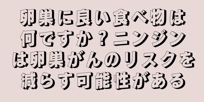 卵巣に良い食べ物は何ですか？ニンジンは卵巣がんのリスクを減らす可能性がある
