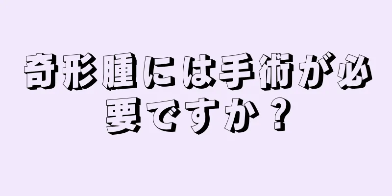 奇形腫には手術が必要ですか？
