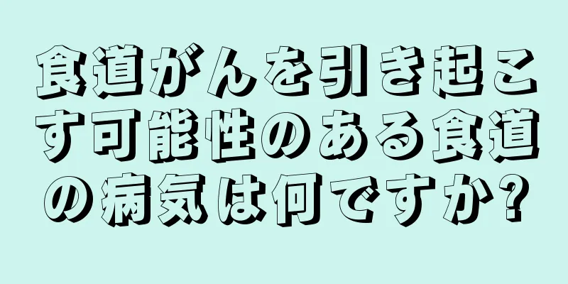 食道がんを引き起こす可能性のある食道の病気は何ですか?