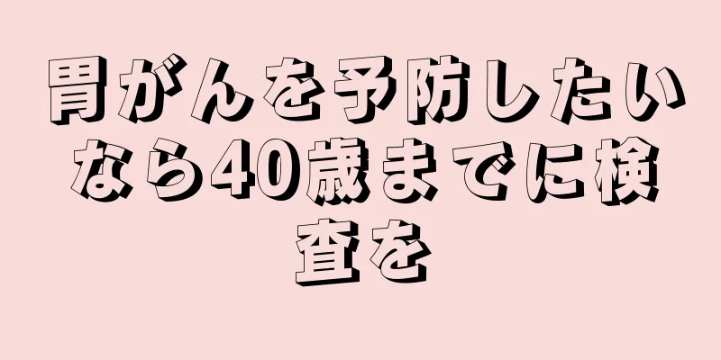 胃がんを予防したいなら40歳までに検査を