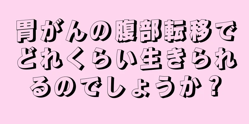 胃がんの腹部転移でどれくらい生きられるのでしょうか？