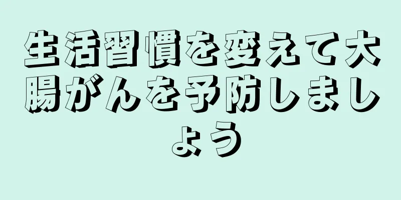 生活習慣を変えて大腸がんを予防しましょう