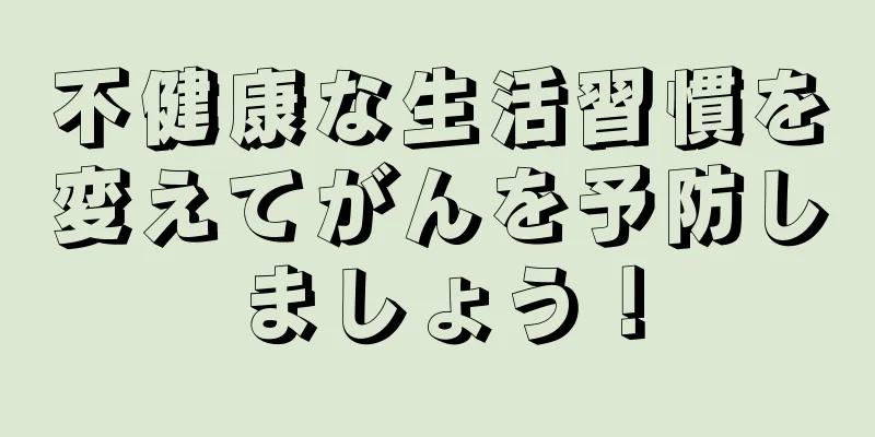 不健康な生活習慣を変えてがんを予防しましょう！