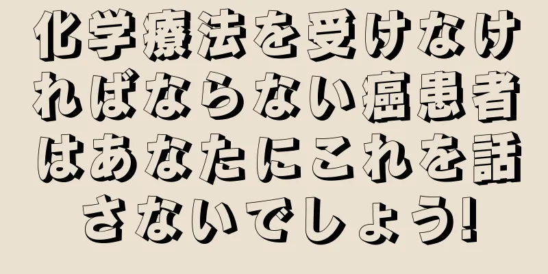 化学療法を受けなければならない癌患者はあなたにこれを話さないでしょう!