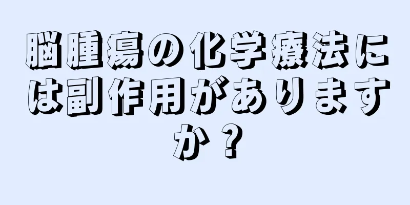 脳腫瘍の化学療法には副作用がありますか？