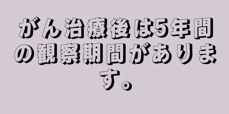 がん治療後は5年間の観察期間があります。