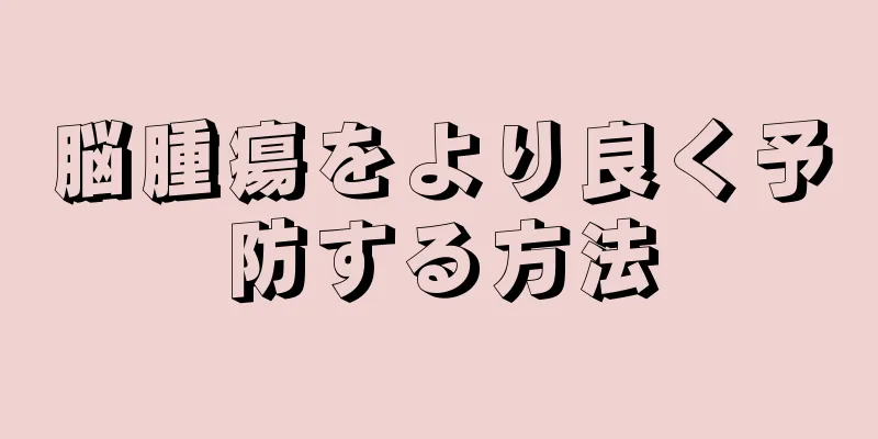 脳腫瘍をより良く予防する方法