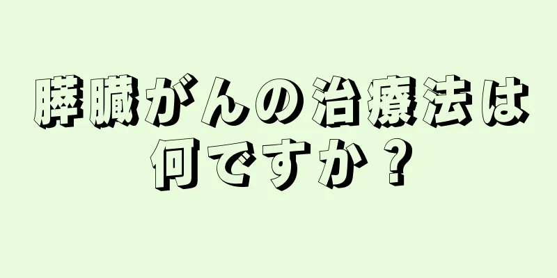 膵臓がんの治療法は何ですか？