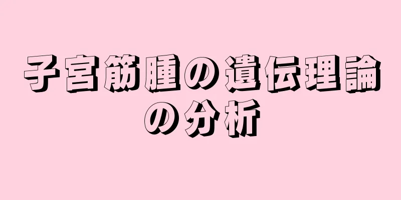 子宮筋腫の遺伝理論の分析