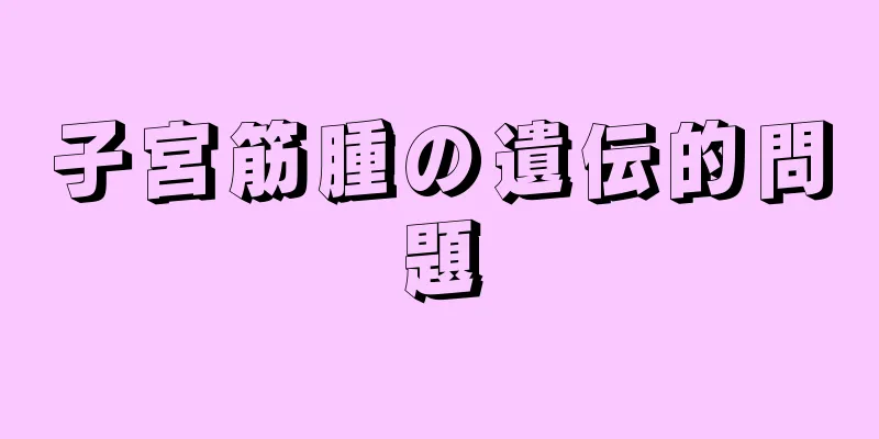 子宮筋腫の遺伝的問題