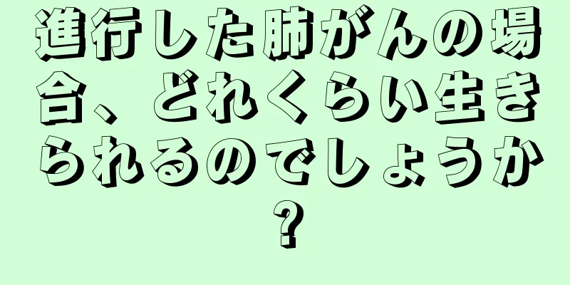 進行した肺がんの場合、どれくらい生きられるのでしょうか?