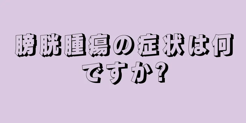 膀胱腫瘍の症状は何ですか?