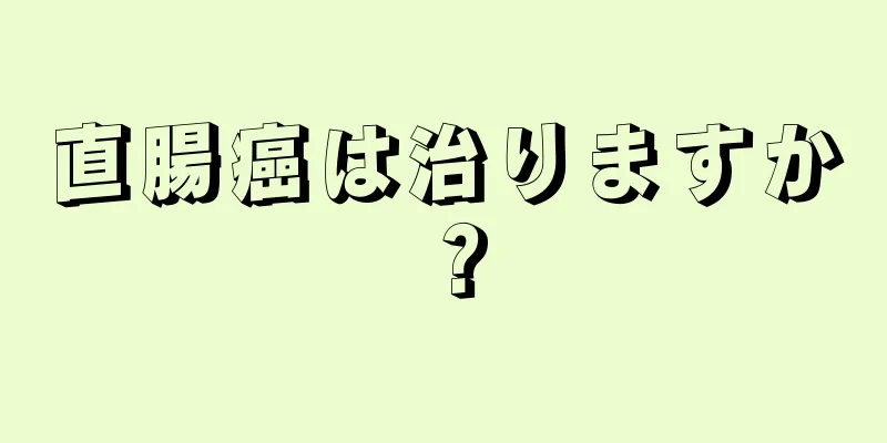 直腸癌は治りますか？