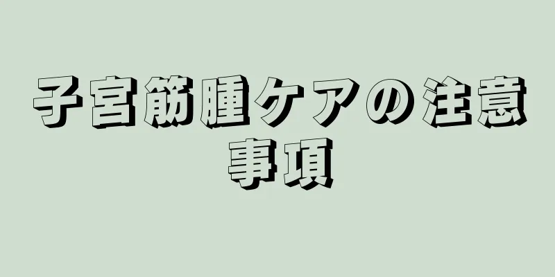 子宮筋腫ケアの注意事項
