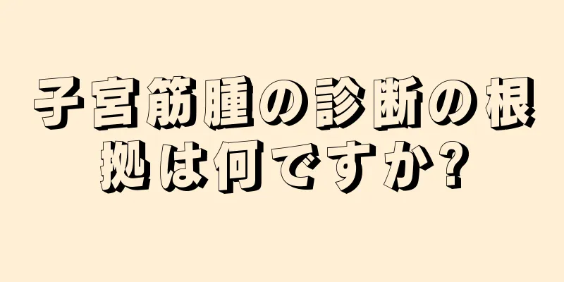 子宮筋腫の診断の根拠は何ですか?