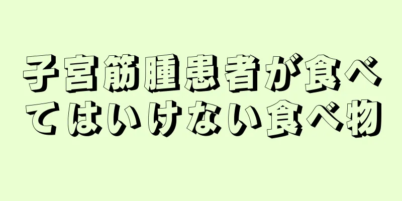 子宮筋腫患者が食べてはいけない食べ物