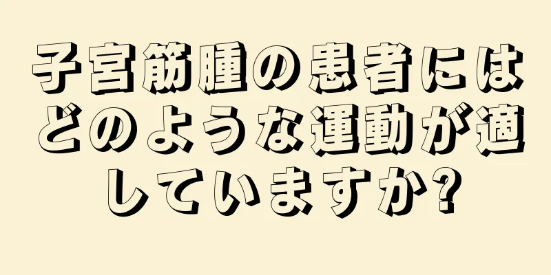 子宮筋腫の患者にはどのような運動が適していますか?