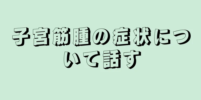 子宮筋腫の症状について話す