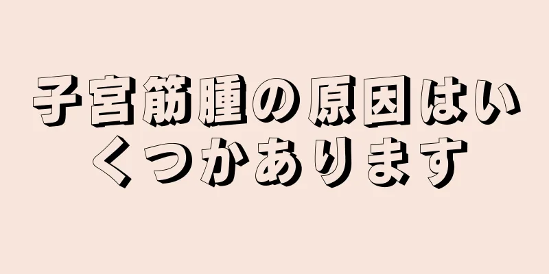 子宮筋腫の原因はいくつかあります