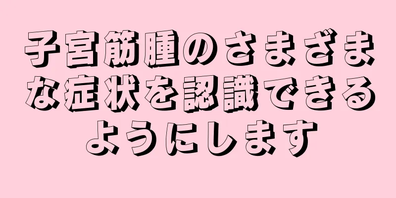 子宮筋腫のさまざまな症状を認識できるようにします