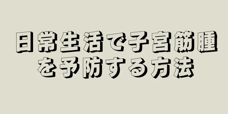 日常生活で子宮筋腫を予防する方法