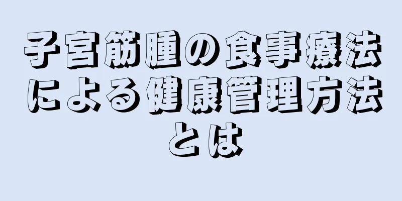 子宮筋腫の食事療法による健康管理方法とは