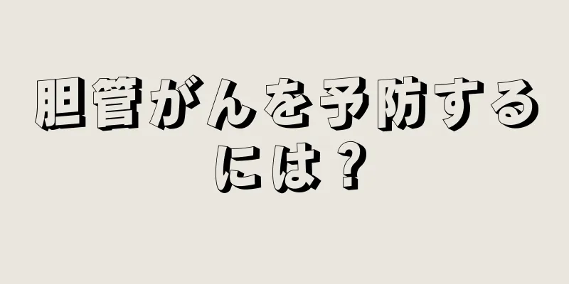 胆管がんを予防するには？