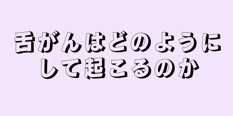 舌がんはどのようにして起こるのか