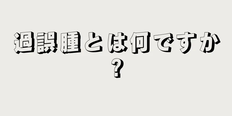 過誤腫とは何ですか?