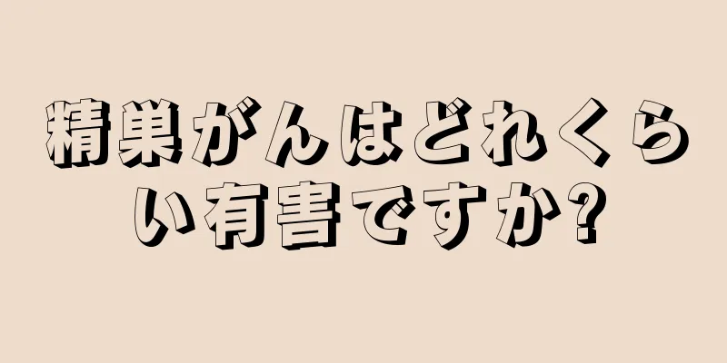 精巣がんはどれくらい有害ですか?