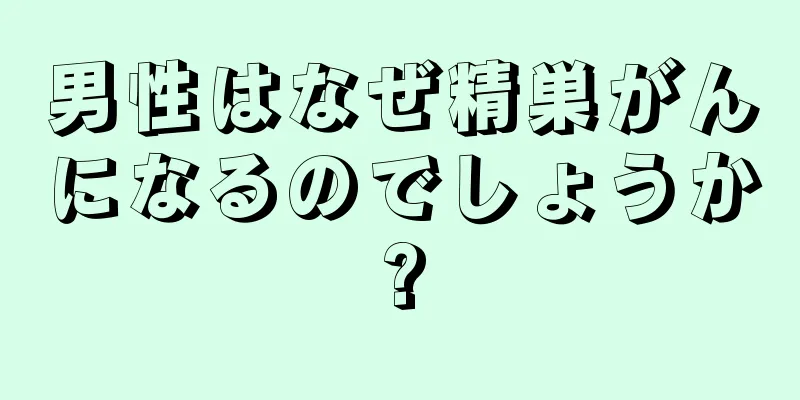 男性はなぜ精巣がんになるのでしょうか?