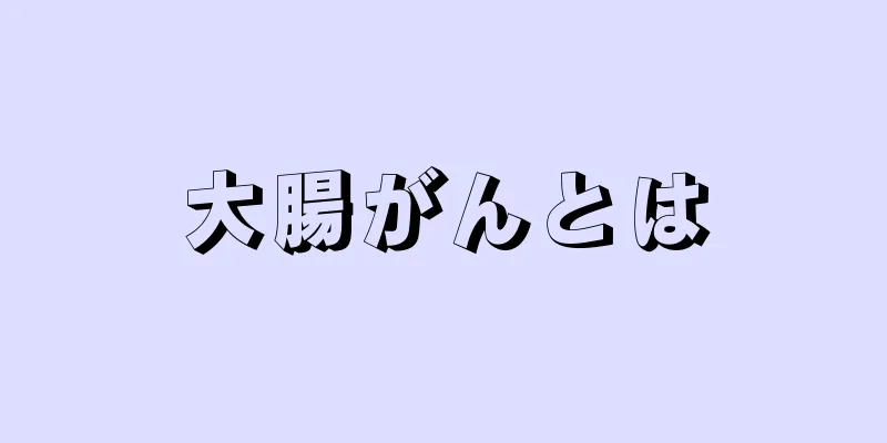 大腸がんとは