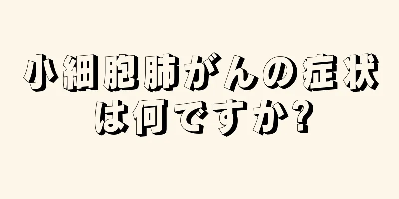 小細胞肺がんの症状は何ですか?