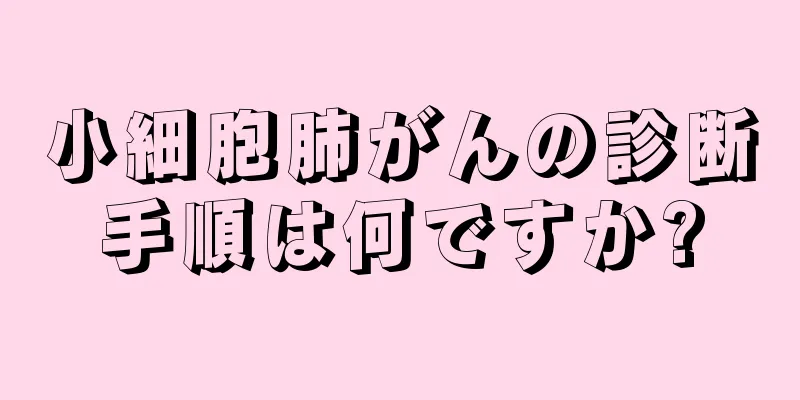 小細胞肺がんの診断手順は何ですか?