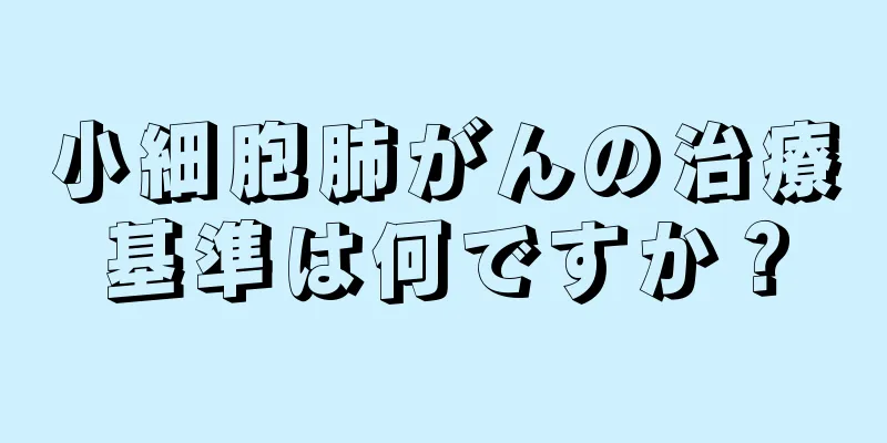 小細胞肺がんの治療基準は何ですか？