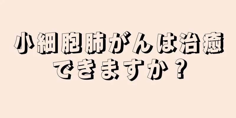 小細胞肺がんは治癒できますか？