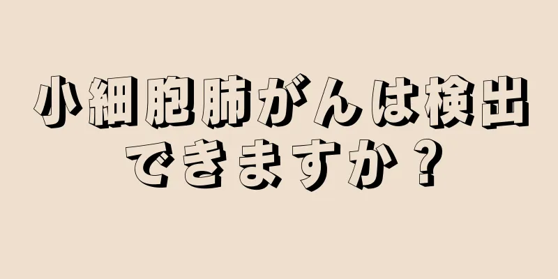 小細胞肺がんは検出できますか？