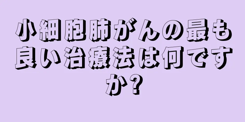 小細胞肺がんの最も良い治療法は何ですか?