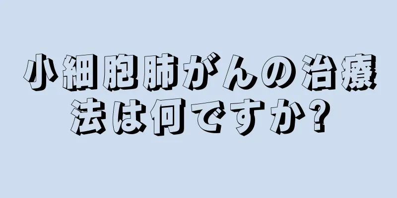 小細胞肺がんの治療法は何ですか?