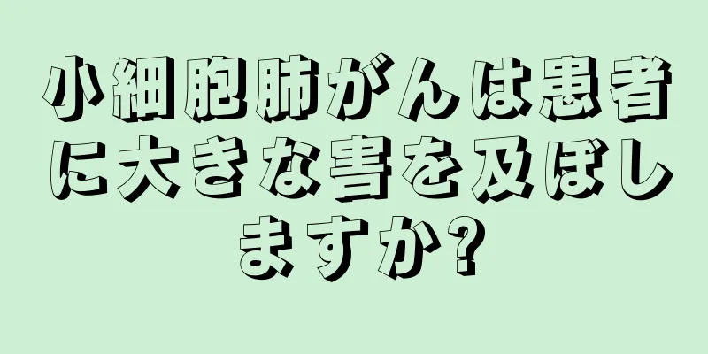 小細胞肺がんは患者に大きな害を及ぼしますか?